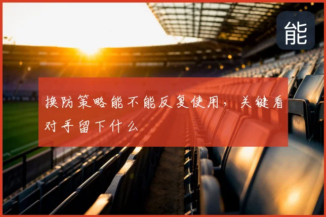 换防策略能不能反复使用,关键看对手留下什么