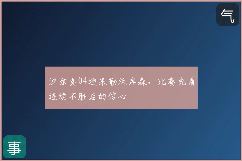 沙尔克04迎来勒沃库森,比赛先看连续不胜后的信心