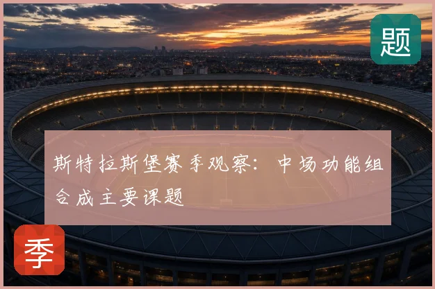 斯特拉斯堡赛季观察:中场功能组合成主要课题