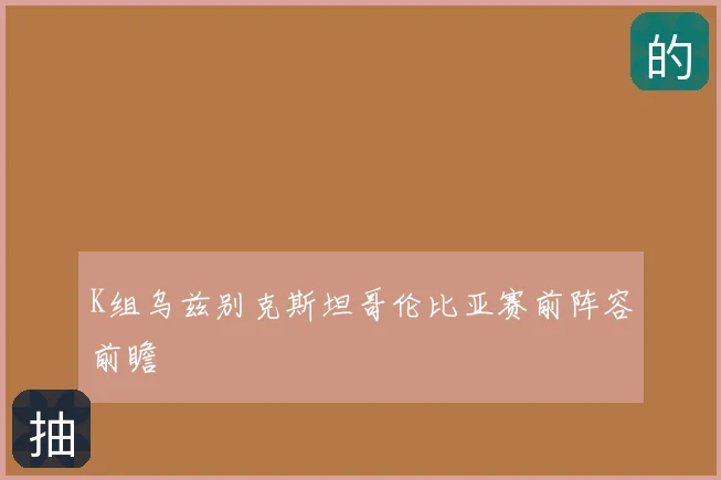 K组乌兹别克斯坦哥伦比亚赛前阵容前瞻